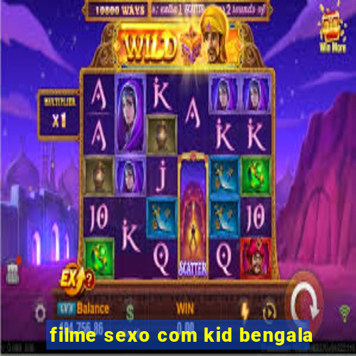 filme sexo com kid bengala